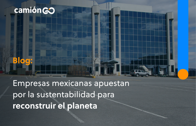 Empresas mexicanas apuestan por la sustentabilidad para reconstruir el planeta